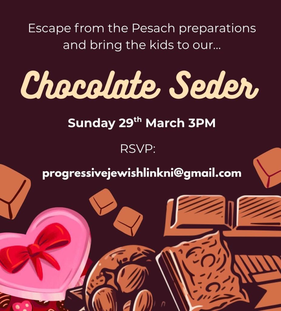 Escape from the Pesach preparations and bring the kids to our chocolate seder! Sunday 29th March @ 3PM. Please RSVP to progressivejewishlinkni@gmail.com